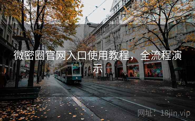 微密圈官网入口使用教程，全流程演示