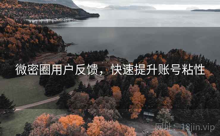 微密圈用户反馈，快速提升账号粘性