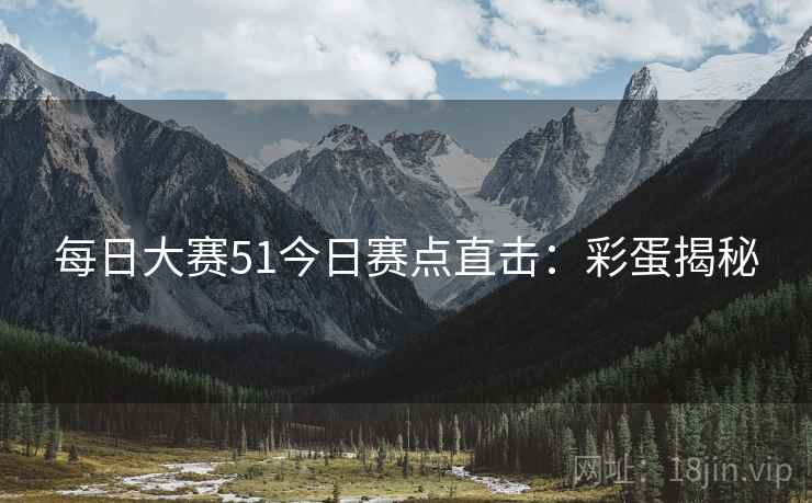 每日大赛51今日赛点直击：彩蛋揭秘